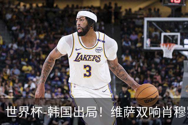 世界杯-韩国出局！维萨双响肖穆罗多夫神仙球 民主刚果3-1乌兹