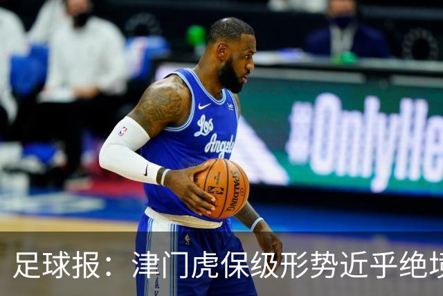 足球报：津门虎保级形势近乎绝境，海牛拉开保级喘息空间