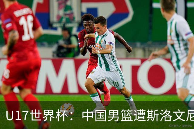 U17世界杯：中国男篮遭斯洛文尼亚三分准绝杀 时隔十年获第十名